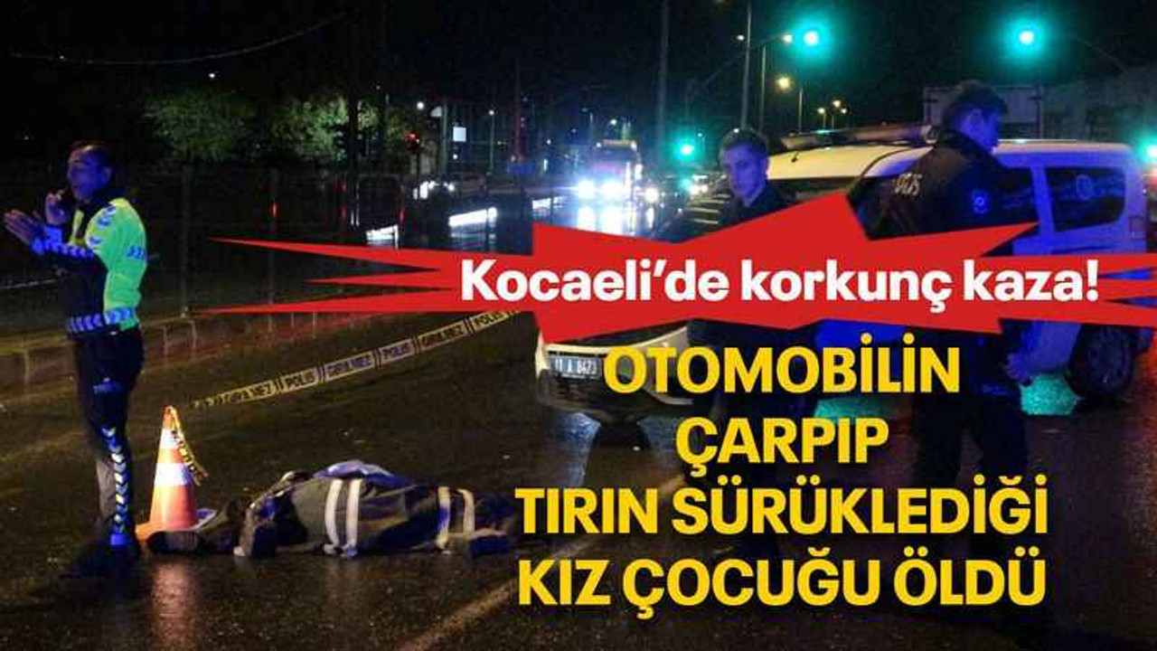 Kocaeli’de korkunç kaza! Otomobilin çarpıp tırın sürüklediği kız çocuğu öldü